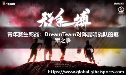 青年赛生死战：DreamTeam对阵昆明战队的冠军之争